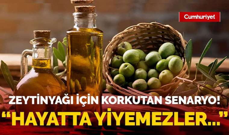 Zeytinyağı için korkutan senaryo! Hayatta yiyemezler...